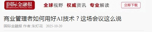 国际金融报:商业管理者如何用好AI技术?这场会议这么说【2025年10月20日】 国际金融报:商业管理者如何用好AI技术?这场会议这么说【2025年10月20日】